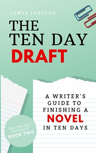 The Ten Day Draft: A Writer's Guide to Finishing a Novel in Ten Days (The Ten Day Novelist)
