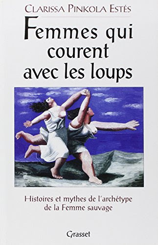 FEMMES QUI COURENT AVEC LES LOUPS. Histoires et mythes de l'archétype de la Femme Sauvage