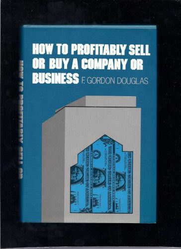 How to Profitably Sell or Buy a Company or Business, by F. Gordan. Douglas