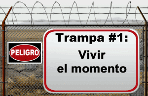 Trampa #1: Vivir el momento.