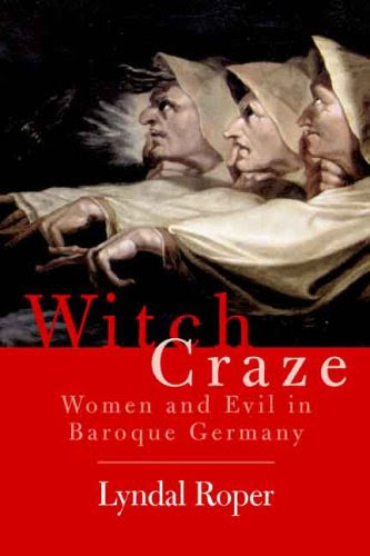 Witch Craze: Terror and Fantasy in Baroque Germany, by Lyndal Roper