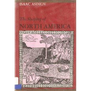 The Shaping of North America from Earliest Times to 1763., by Isaac Asimov