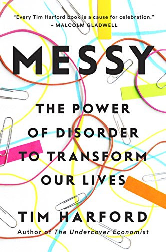 Messy: The Power of Disorder to Transform Our Lives, by Tim Harford