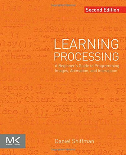 Learning Processing, Second Edition: A Beginner's Guide to Programming Images, Animation, and Interaction (The Morgan Kaufmann Series in Co