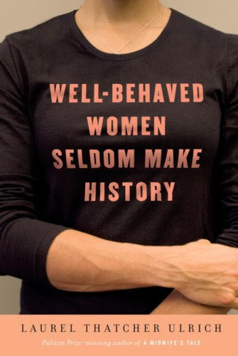 Well-Behaved Women Seldom Make History, by Laurel Thatcher Ulrich