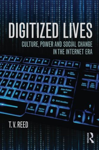 Digitized Lives: Culture, Power, and Social Change in the Internet Era, by T.V. Reed