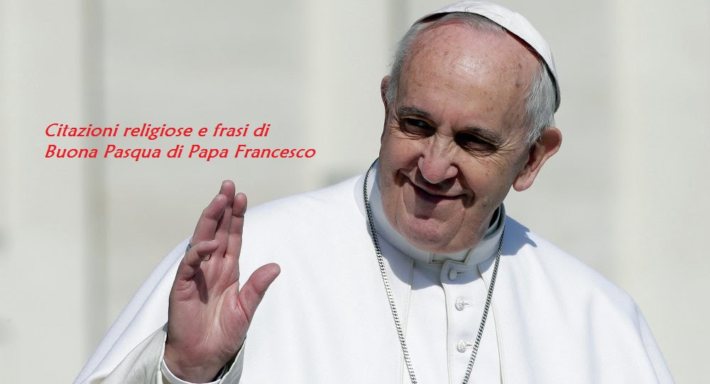 Auguri di Buona Pasqua Papa Francesco 2017: frasi ...