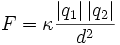 F = \kappa \frac{\left|q_1\right| \left|q_2\right|}{d^2} \,\!