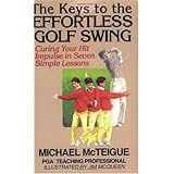 The Keys to the Effortless Golf Swing: Curing Your Hit Impulse in Seven Simple Lessons