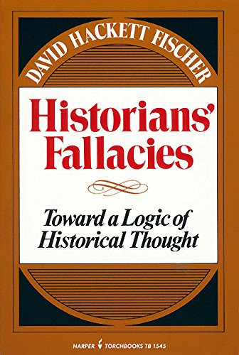 Historians' Fallacies : Toward a Logic of Historical Thought, by David Hackett Fischer Historians' Fallacies : Toward a Logic of Historical Thought, by David Hackett Fischer