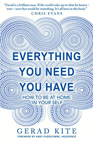 Everything You Need You Have: How to be at Home in Your Self, by Gerad Kite