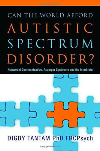 Can the World Afford Autistic Spectrum Disorder?: Nonverbal Communication, Asperger Syndrome and the Interbrain, by Digby Tantam