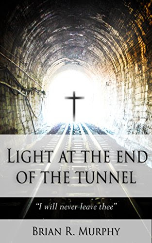 Light at the End of the Tunnel - St Paul's Formula for a Christ Honoring Christian Life, by Brian R Murphy