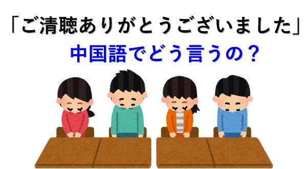 ご清聴ありがとうございました の中国語訳は どう発音するかもピンインとカタカナでご紹介 コウテツテキ