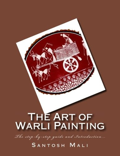 The Art of Warli Painting: The step-by-step guide and Introduction...By Santosh Mali