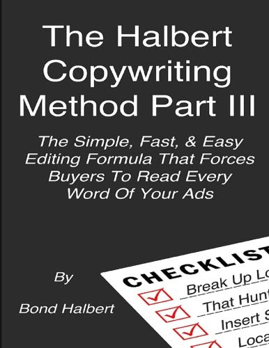 The Halbert Copywriting Method Part III: The Simple Fast & Easy Editing Formula That Forces Buyers To Read Every Word Of Your Ads!, by Bon
