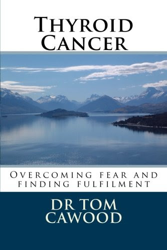 Thyroid Cancer: From fear to fulfilment, by Dr Tom Cawood
