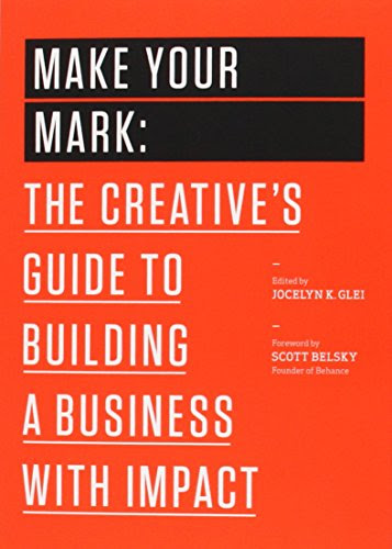 Make Your Mark: The Creative's Guide to Building a Business with Impact (The 99U Book Series)By Jocelyn K. Glei, 99U