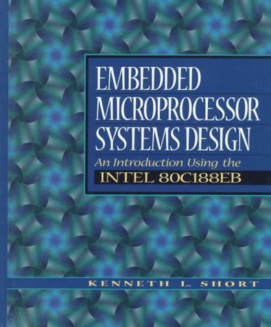 Embedded Microprocessor Systems Design: An Introduction Using the Intel 80C188EB, by Kenneth L. Short