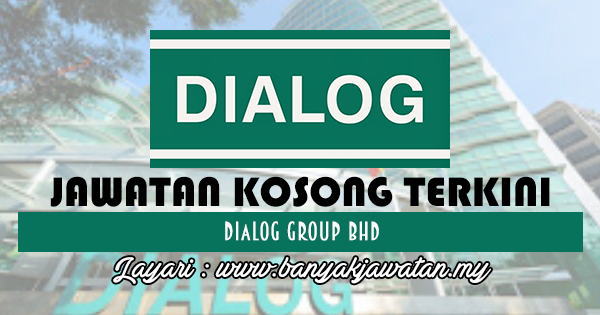 Jawatan Kosong 2017 di Dialog Group Bhd www.banyakjawatan.my
