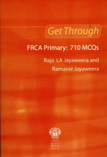 Get Through FRCA Primary: 710 MCQs, by Raja L A Jayaweera
