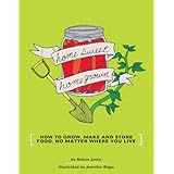 Homesweet Homegrown: How to Grow, Make and Store Food, No Matter Where You Live