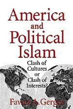 America and Political Islam: Clash of Cultures or Clash of Interests?By Fawaz A. Gerges America and Political Islam: Clash of Cultures or Clash of Interests?By Fawaz A. Gerges