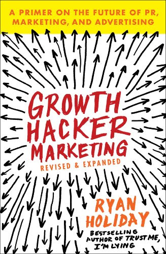 Growth Hacker Marketing: A Primer on the Future of PR, Marketing, and Advertising
