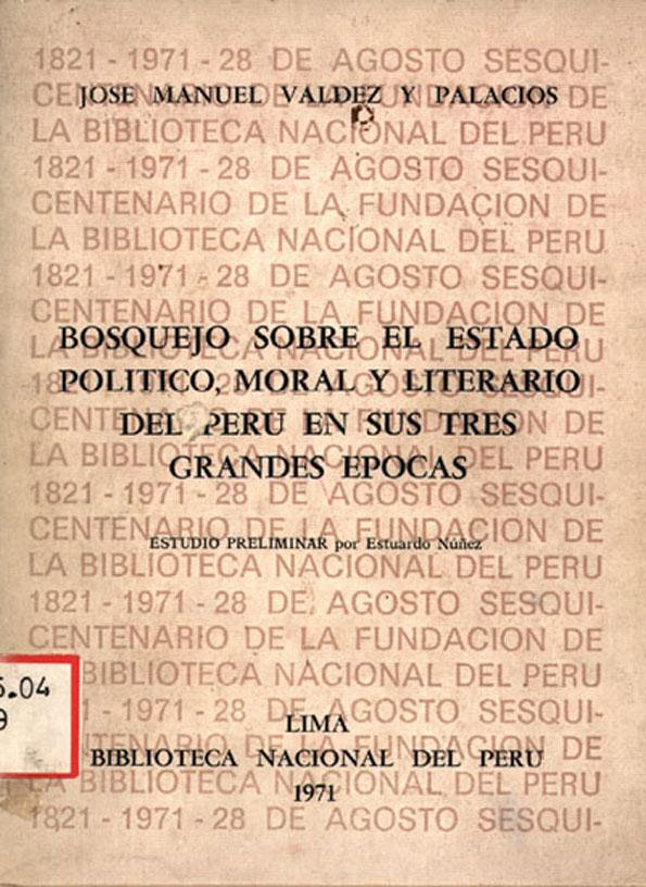 Bosquejo sobre el estado político, moral y literario del Perú en sus tres  grandes épocas / José Manuel Valdez y Palacios; estudio preliminar por  Estuardo Núñez | Biblioteca Virtual Miguel de Cervantes