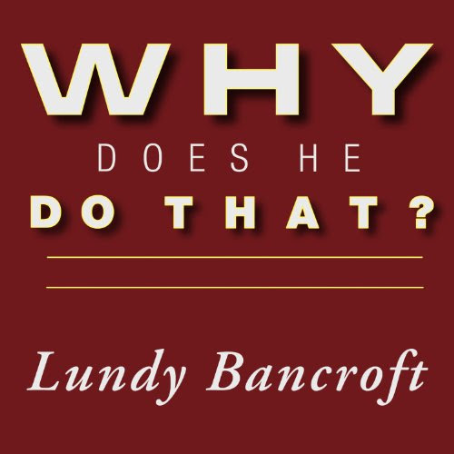 Why Does He Do That?: Inside the Minds of Angry and Controlling Men, by Lundy Bancroft Why Does He Do That?: Inside the Minds of Angry and Controlling Men, by Lundy Bancroft