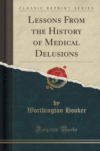Lessons From the History of Medical Delusions (Classic Reprint), by Worthington Hooker