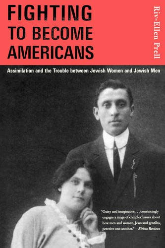 Fighting to Become Americans: Assimilation and the Trouble between Jewish Women and Jewish Men, by Riv-Ellen Prell