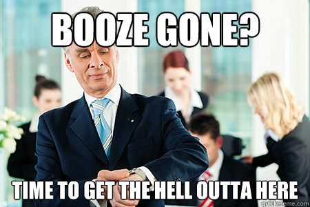 Booze Gone Time To Get The Hell Outta Here Early Exit Eric Quickmeme