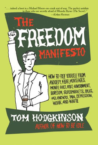The Freedom Manifesto: How to Free Yourself from Anxiety, Fear, Mortgages, Money, Guilt, Debt, Government, Boredom, Supermarkets, Bills, Me