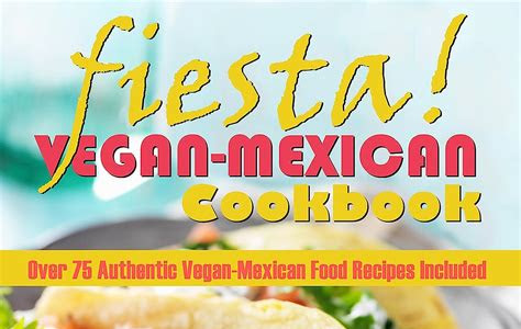 Download Kindle Editon Fiesta: Vegan Mexican Cookbook: (Over 75 Authentic Vegan-Mexican Food Recipes Included) (Volume 1) [PDF] [EPUB] PDF
