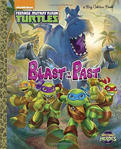 Blast to the Past! (Teenage Mutant Ninja Turtles: Half-Shell Heroes) (Big Golden Book), by Paul Linsley