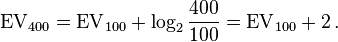 \mathrm{EV}_{400} = \mathrm{EV}_{100} + \log_2 \frac {400} {100}
= \mathrm{EV}_{100} + 2 \,.