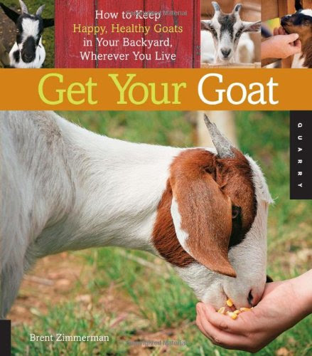 Get Your Goat How To Keep Happy Healthy Goats In Your Backyard Wherever
You Live