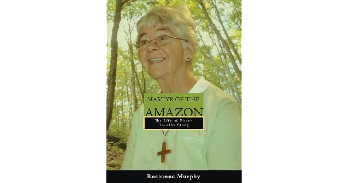 Martyr Of The Amazon The Life Of Sister Dorothy Stang By