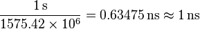 \frac{1\,\mathrm{s}}{1575.42 \times 10^6} = 0.63475\,\mathrm{ns} \approx 1\, \mathrm{ns} \
