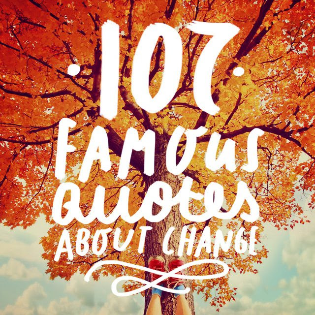 107 Famous Quotes About Change In Life Yourself And The World