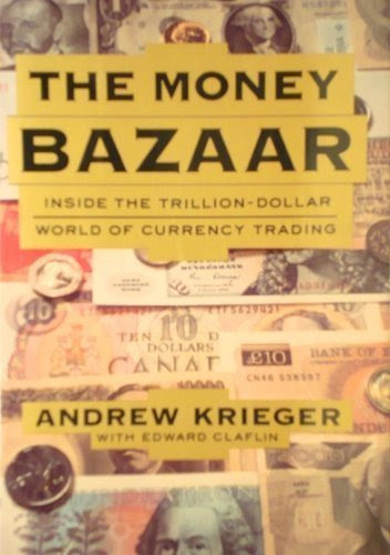 The Money Bazaar : Inside the Trillion-Dollar World of Currency Trading, by Andrew Krieger