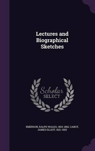 Lectures and Biographical Sketches, by Ralph Waldo Emerson, James Elliot Cabot