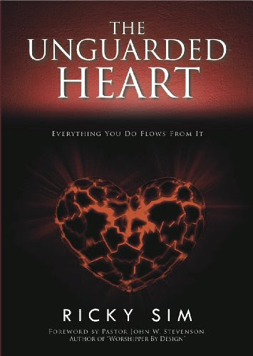 The Unguarded Heart: Everything you do flows from it., by Ricky Sim