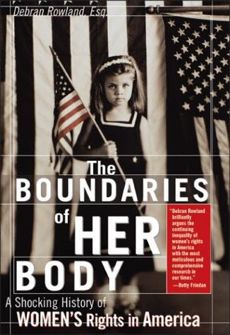Boundaries of Her Body: A Troubling History of Women's Rights in America, by Debran Rowland