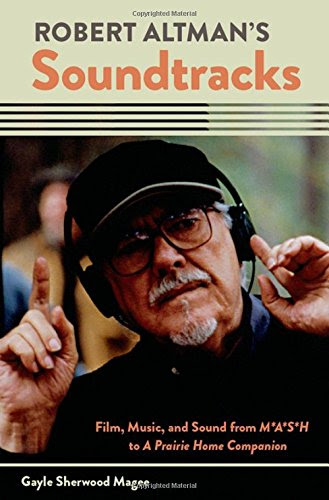 Robert Altman's Soundtracks: Film, Music, and Sound from M*A*S*H to A Prairie Home Companion (Oxford Music / Media), by Gayle Sherwood Mag