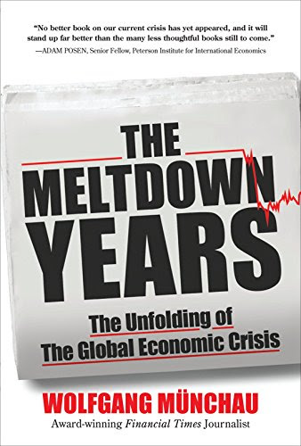 The Meltdown Years: The Unfolding of the Global Economic Crisis, by Wolfgang Munchau The Meltdown Years: The Unfolding of the Global Economic Crisis, by Wolfgang Munchau