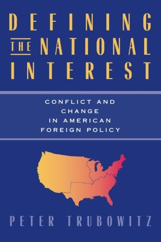Defining the National Interest: Conflict and Change in American Foreign Policy (American Politics and Political Economy Series), by Peter