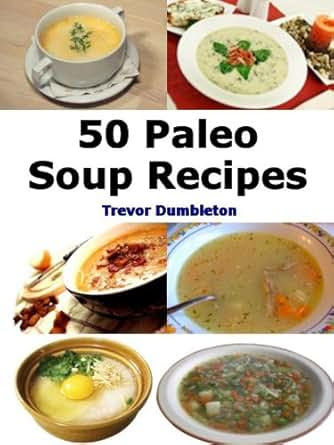 ... Soups (Paleo Recipes Book 1) eBook: Trevor Dumbleton: Amazon.co.uk
