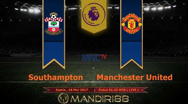  Prediksi Bola : Southampton Vs Manchester United , Kamis 18 Mei 2017 Pukul 01.45 WIB @ MNCTV